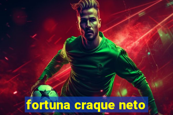 fortuna craque neto